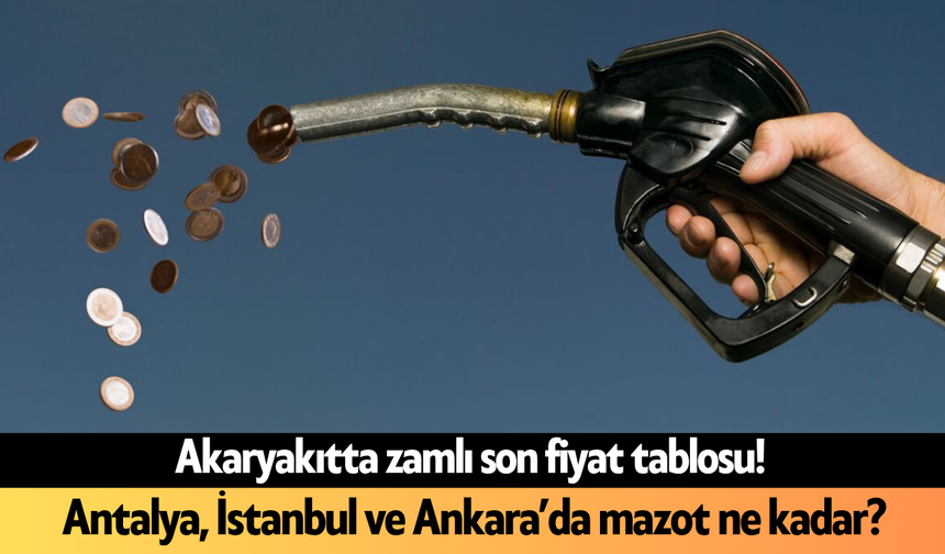 Akaryakıtta zamlı son fiyat tablosu! Antalya, İstanbul ve Ankara’da mazot ne kadar?