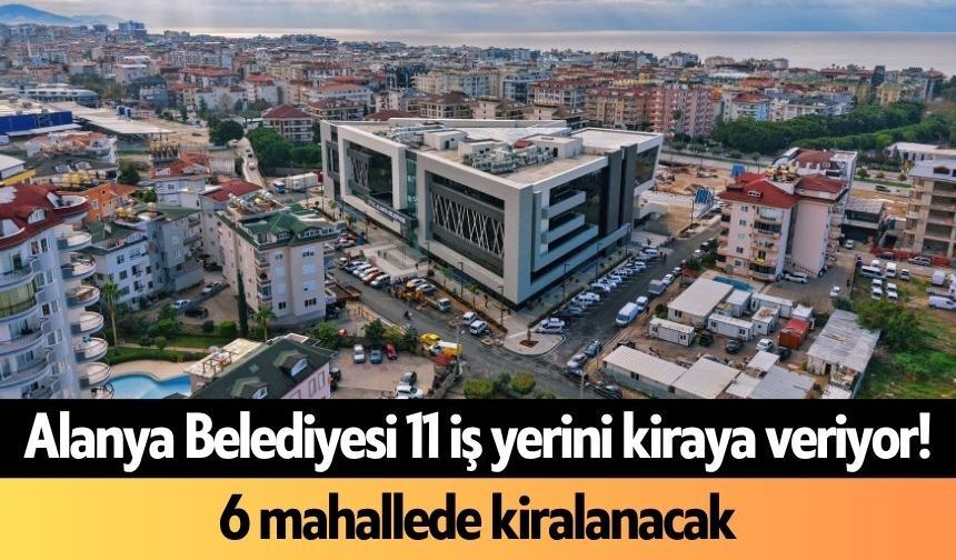 Alanya Belediyesi 11 iş yerini kiraya veriyor