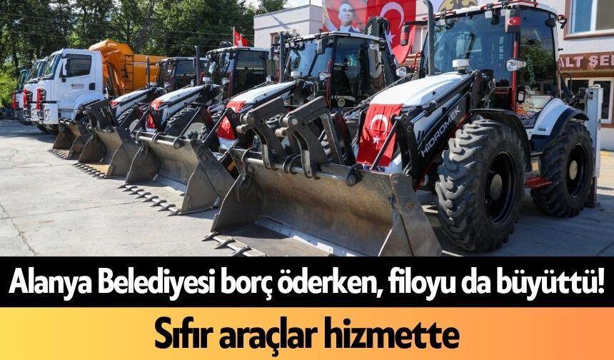 Alanya Belediyesi borç öderken, filoyu da büyüttü! Sıfır araçlar hizmette