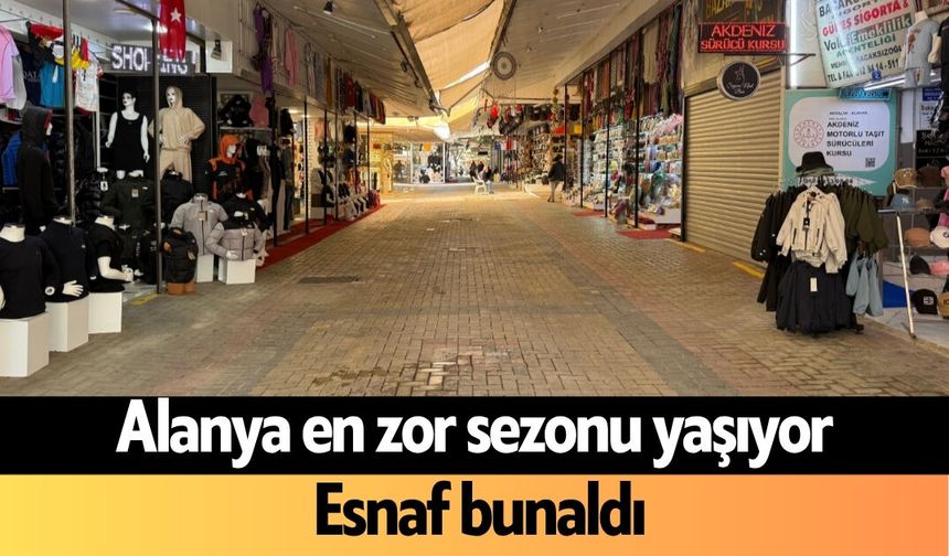 Alanya en zor sezonu yaşıyor: Esnaf bunaldı