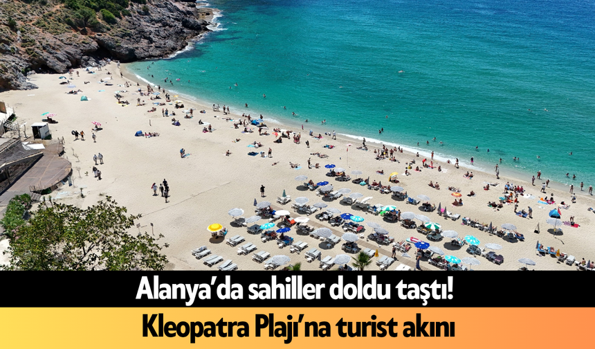 Alanya’da sahiller doldu taştı! Kleopatra Plajı’na turist akını