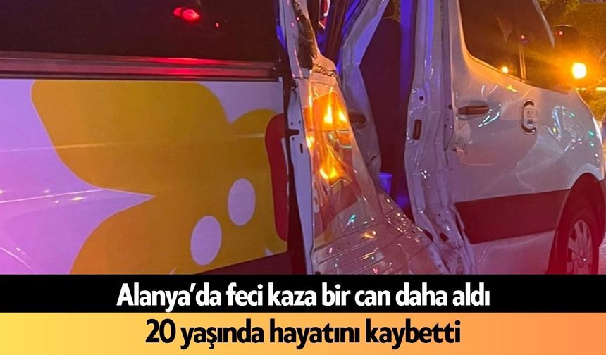 Alanya’da kaza bir can daha aldı: 20 yaşında hayatını kaybetti