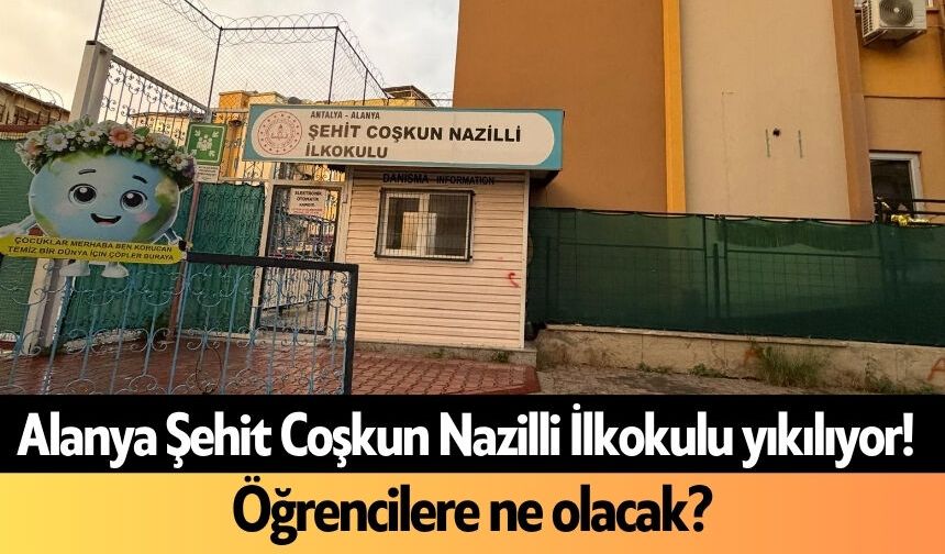 Alanya Şehit Coşkun Nazilli İlkokulu yıkılıyor! Öğrencilere ne olacak?