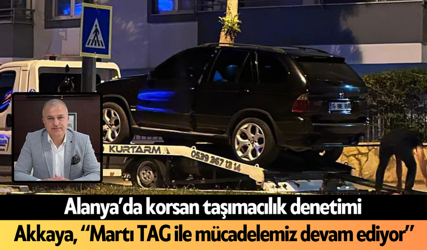 Alanya Şoförler Odası Başkanı Akkaya'dan 'Martı TAG ile mücadele' mesajı