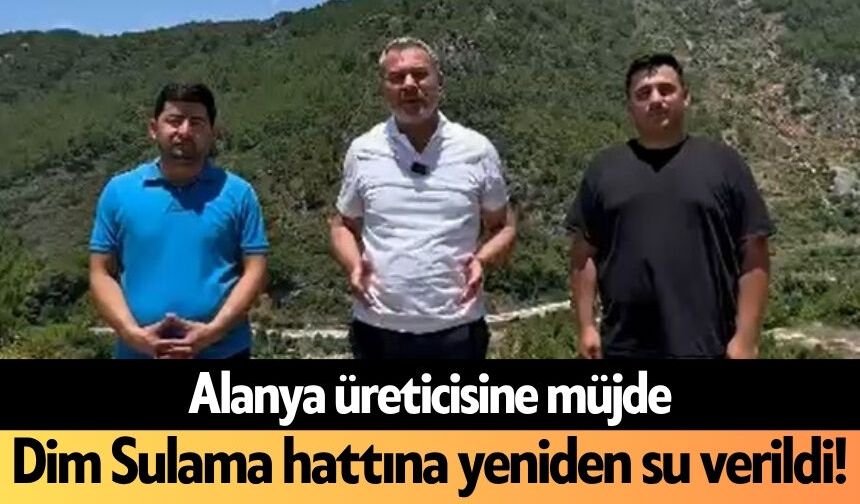 Alanya üreticisine müjde: Dim Sulama hattına yeniden su verildi!
