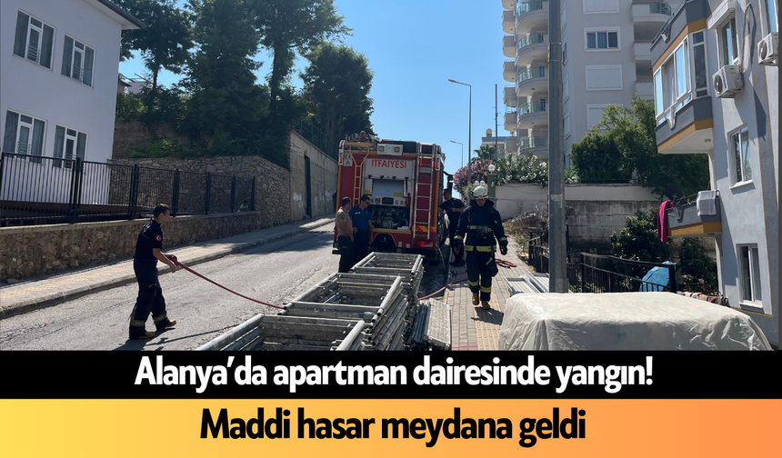 Alanya’da apartman dairesinde yangın! Maddi hasar meydana geldi