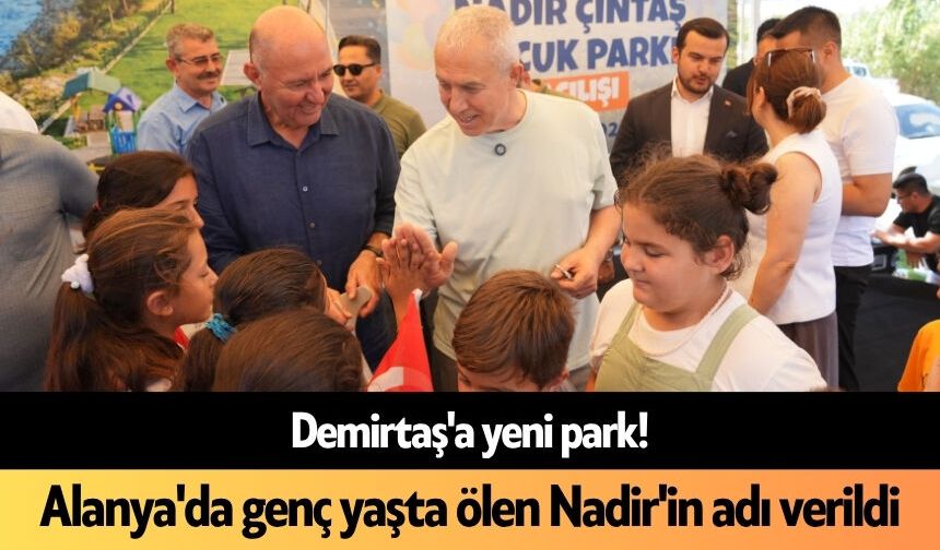 Demirtaş'a yeni park! Alanya'da genç yaşta ölen Nadir'in adı verildi