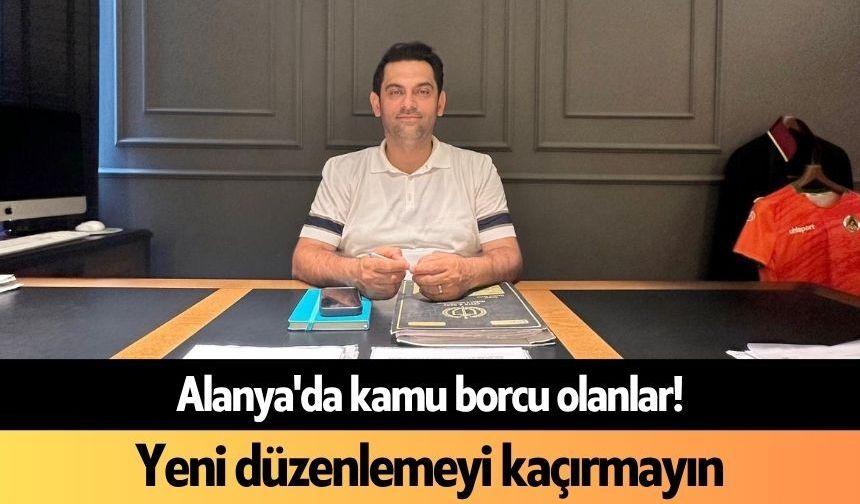 Alanya'da kamu borcu olanlar! Yeni düzenlemeyi kaçırmayın