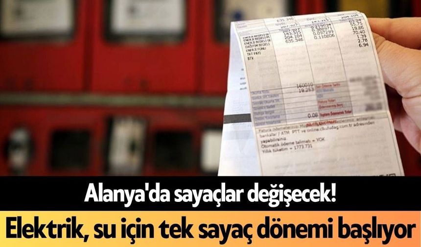 Alanya'da sayaçlar değişecek! Elektrik, su için tek sayaç dönemi başlıyor