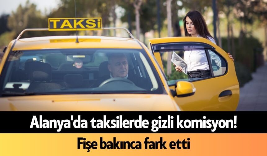 Alanya'da taksilerde gizli komisyon! Fişe bakınca fark etti