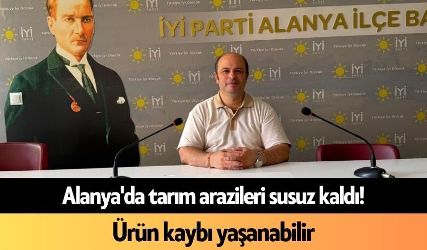 Alanya'da tarım arazileri susuz kaldı! Ürün kaybı yaşanabilir