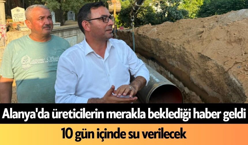 Alanya'da üreticilerin merakla beklediği haber geldi