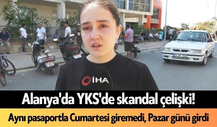 Alanya'da YKS'de skandal çelişki! Aynı pasaportla Cumartesi giremedi, Pazar günü girdi