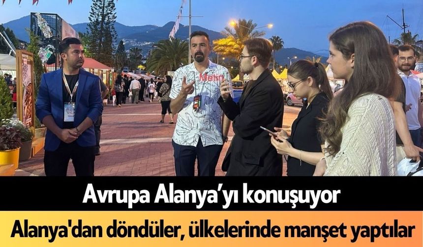 Avrupa Alanya’yı konuşuyor: Alanya'dan döndüler, ülkelerinde manşet yaptılar