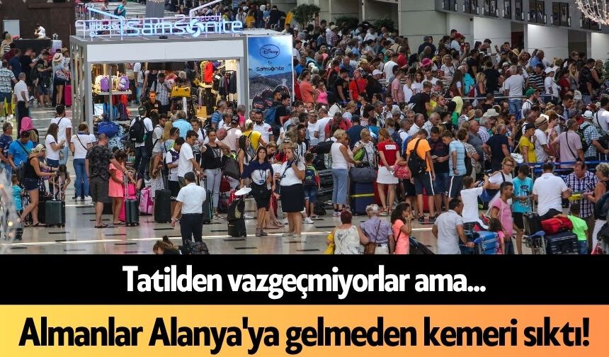 Almanlar Alanya'ya gelmeden kemeri sıktı