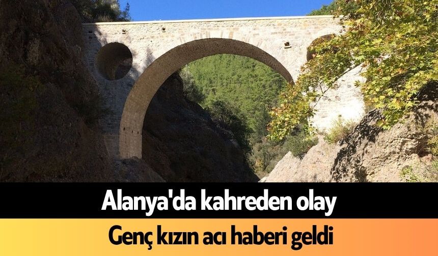 Alanya'da kahreden olay: Genç kızın acı haberi geldi