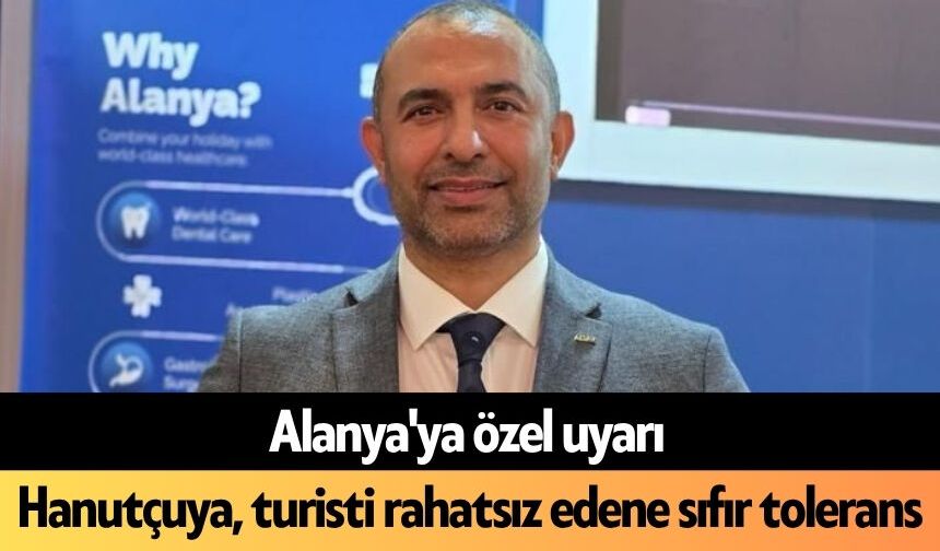 Alanya'ya özel uyarı: Hanutçuya, turisti rahatsız edene sıfır tolerans