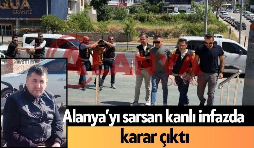 Alanya’yı sarsan kanlı infazda karar çıktı