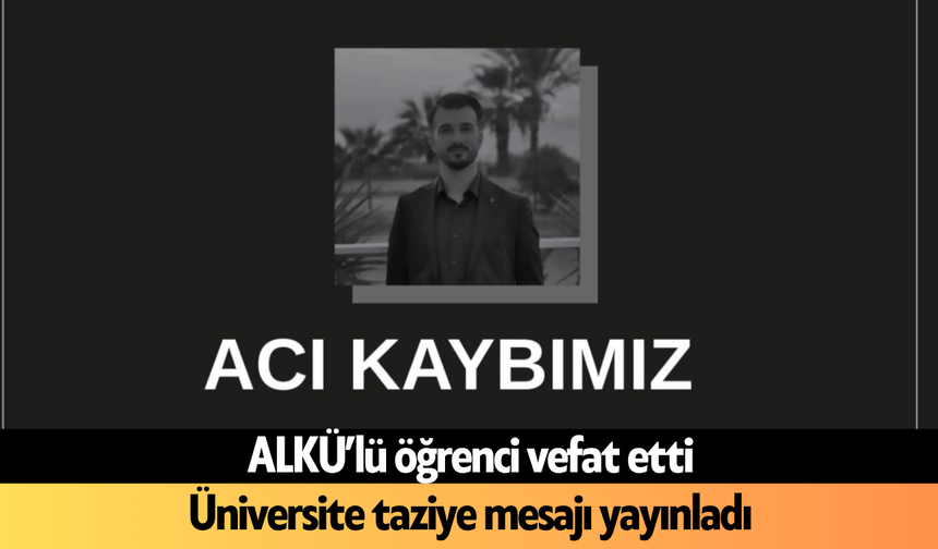 ALKÜ’lü öğrenci vefat etti! Üniversite taziye mesajı yayınladı