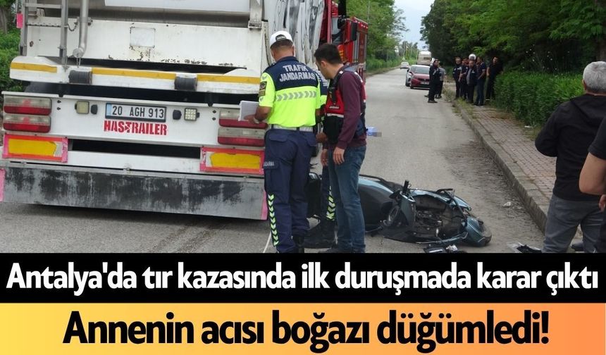 Antalya'da tır kazasında ilk duruşmada karar çıktı: Annenin acısı boğazı düğümledi!