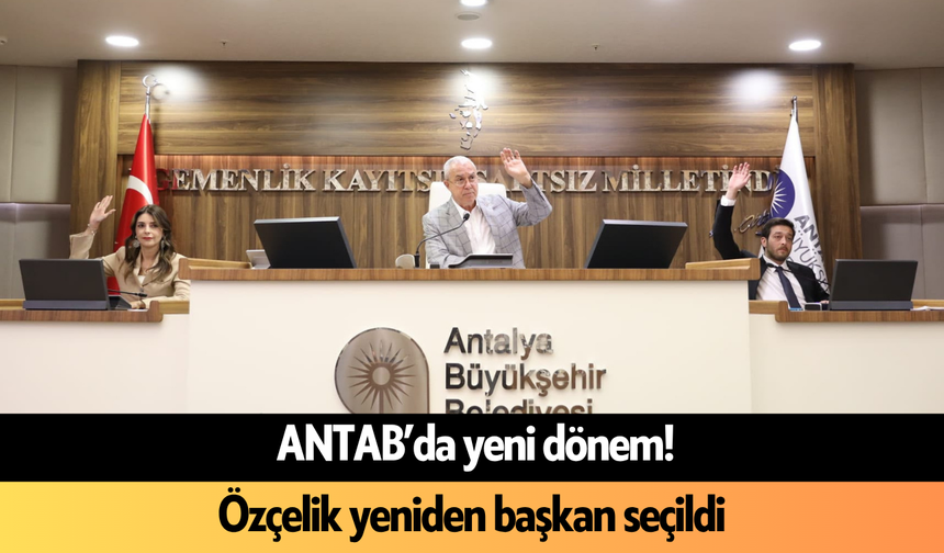 ANTAB’da yeni dönem! Özçelik yeniden başkan seçildi