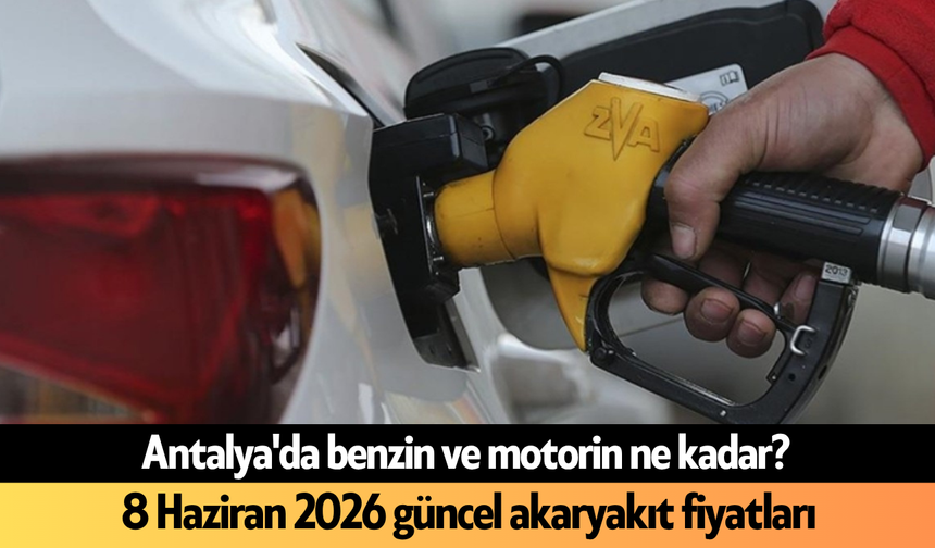 Antalya'da benzin ve motorin ne kadar? 8 Haziran 2026 güncel akaryakıt fiyatları