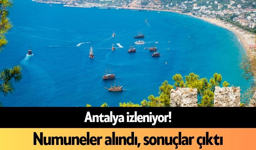 Antalya izleniyor! Numuneler alındı, sonuçlar çıktı