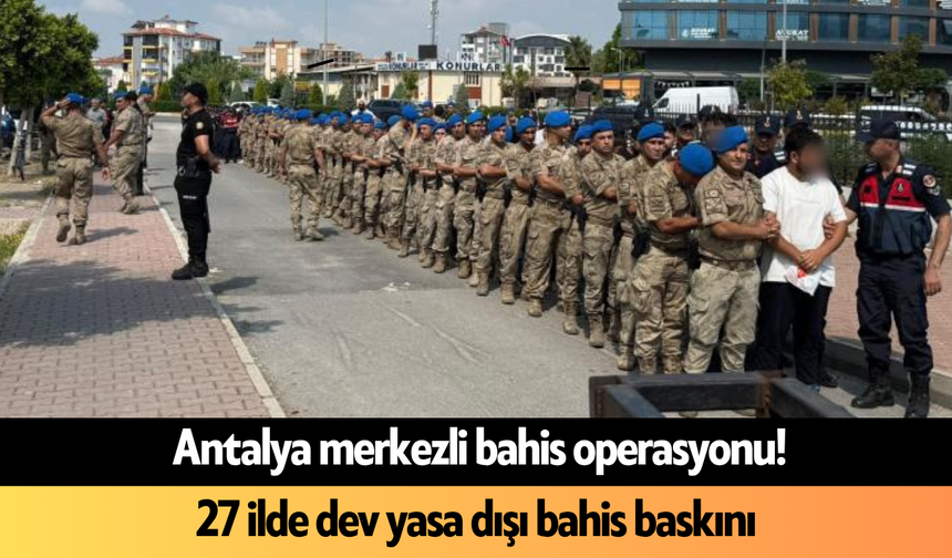 Antalya merkezli bahis operasyonu! 27 ilde dev yasa dışı bahis baskını