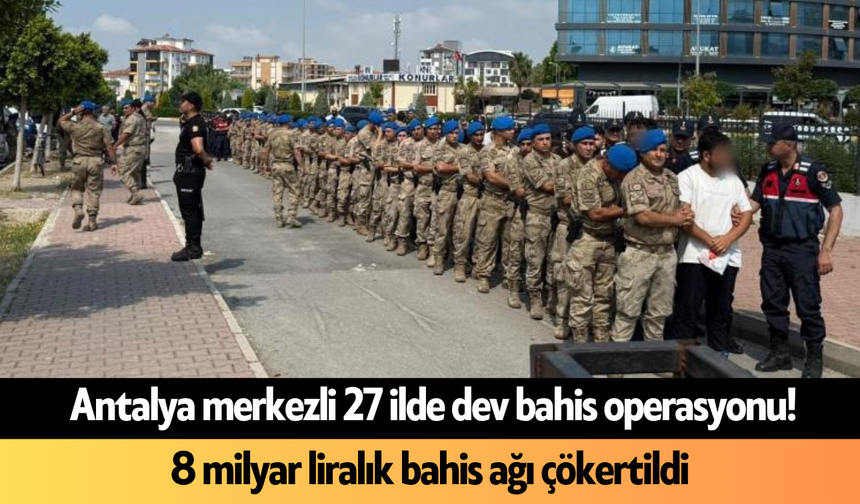 Antalya merkezli 27 ilde dev bahis operasyonu! 8 milyar liralık bahis ağı çökertildi