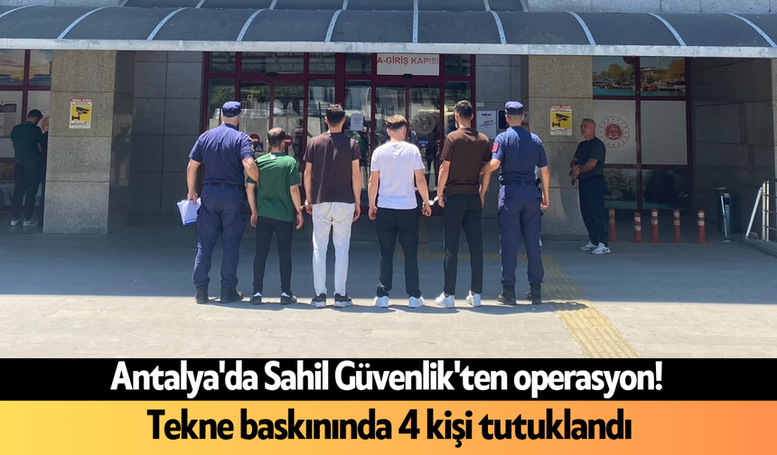 Antalya'da Sahil Güvenlik'ten operasyon! Tekne baskınında 4 kişi tutuklandı