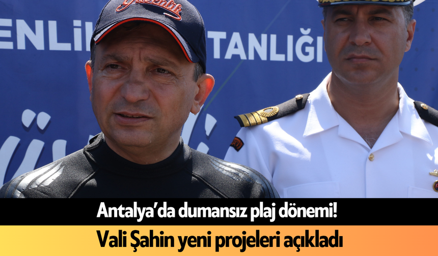 Antalya’da dumansız plaj dönemi! Vali Şahin yeni projeleri açıkladı