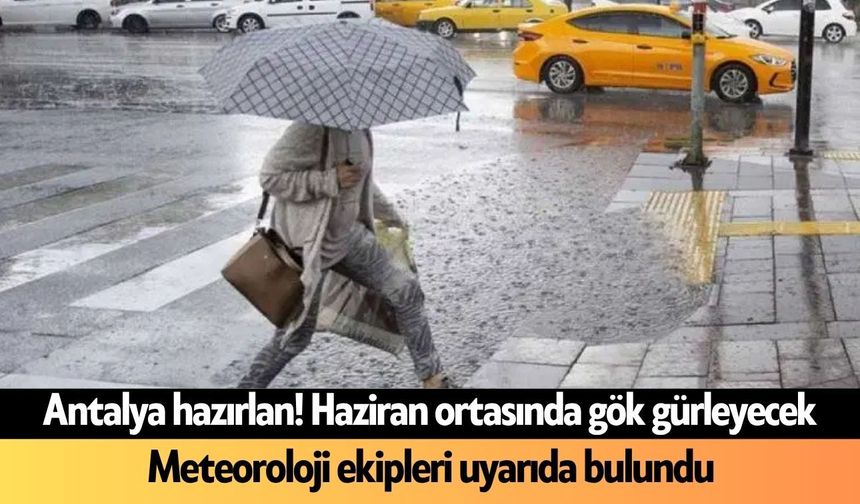 Antalya hazırlan! Haziran ortasında gök gürleyecek