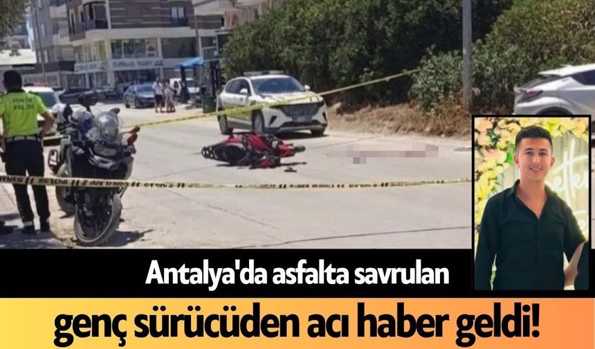 Antalya'da asfalta savrulan genç sürücüden acı haber geldi