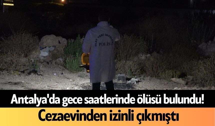 Antalya'da gece saatlerinde ölüsü bulundu