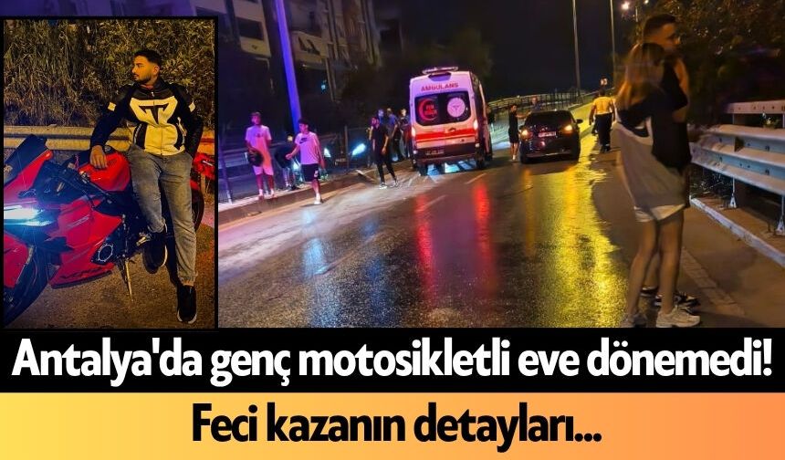 Antalya'da genç motosikletli eve dönemedi! Feci kazanın detayları...