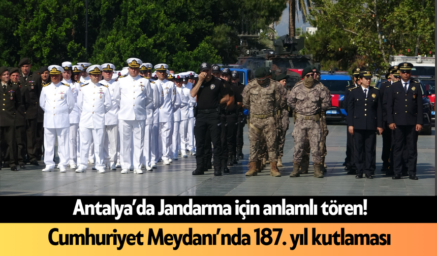 Antalya’da Jandarma için anlamlı tören! Cumhuriyet Meydanı’nda 187. yıl kutlaması