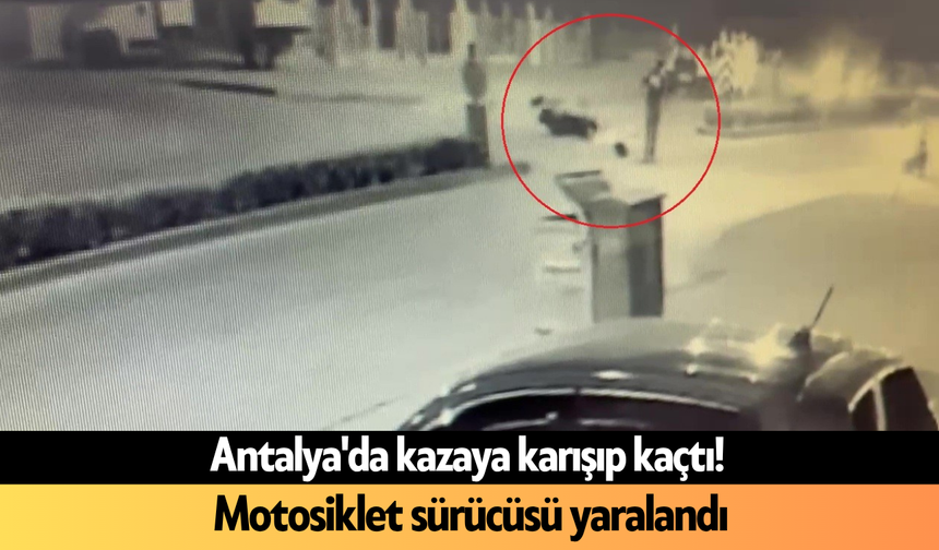 Antalya'da kazaya karışıp kaçtı! Motosiklet sürücüsü yaralandı