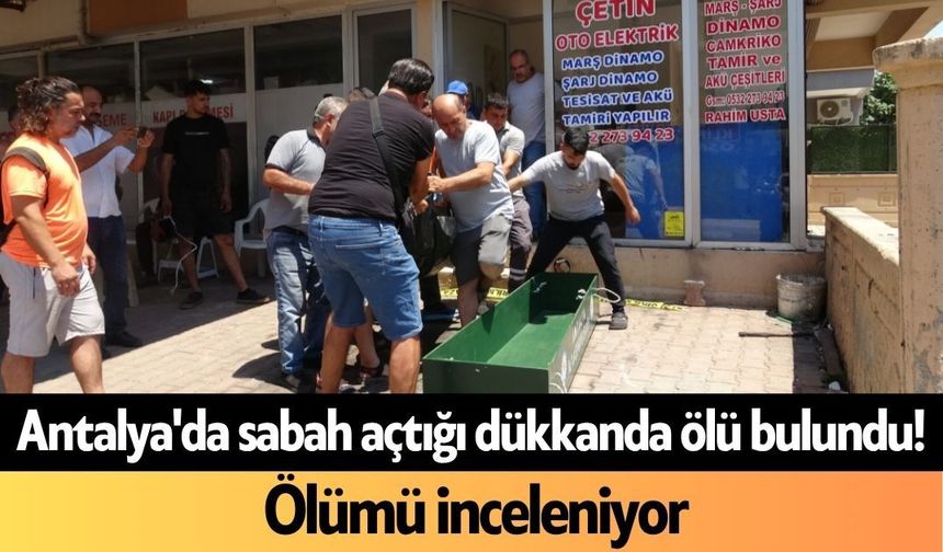 Antalya'da sabah açtığı dükkanda ölü bulundu