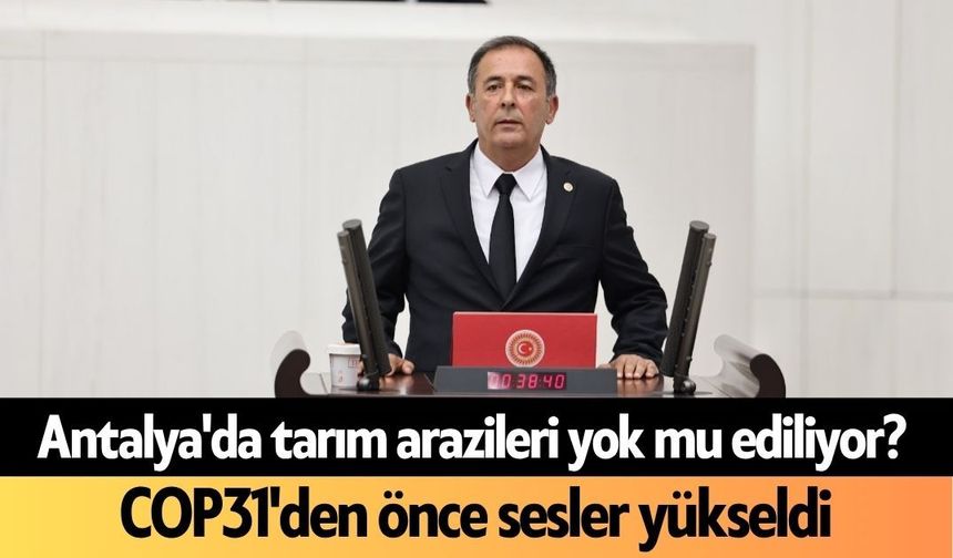 Antalya'da tarım arazileri yok mu ediliyor? COP31'den önce sesler yükseldi