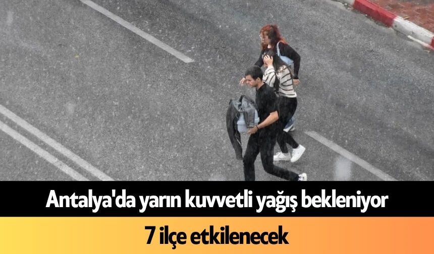 Antalya'da yarın kuvvetli yağış bekleniyor! 7 ilçe etkilenecek