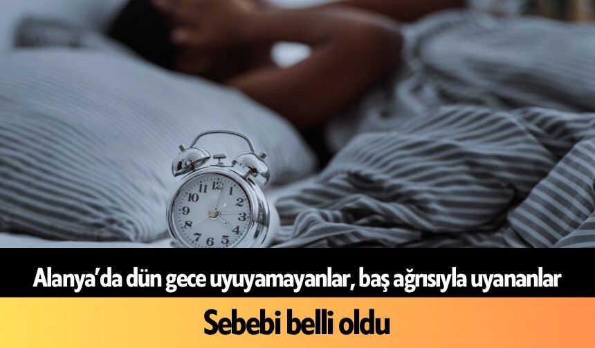 Alanya’da dün gece uyuyamayanlar, baş ağrısıyla uyananlar: Sebebi belli oldu
