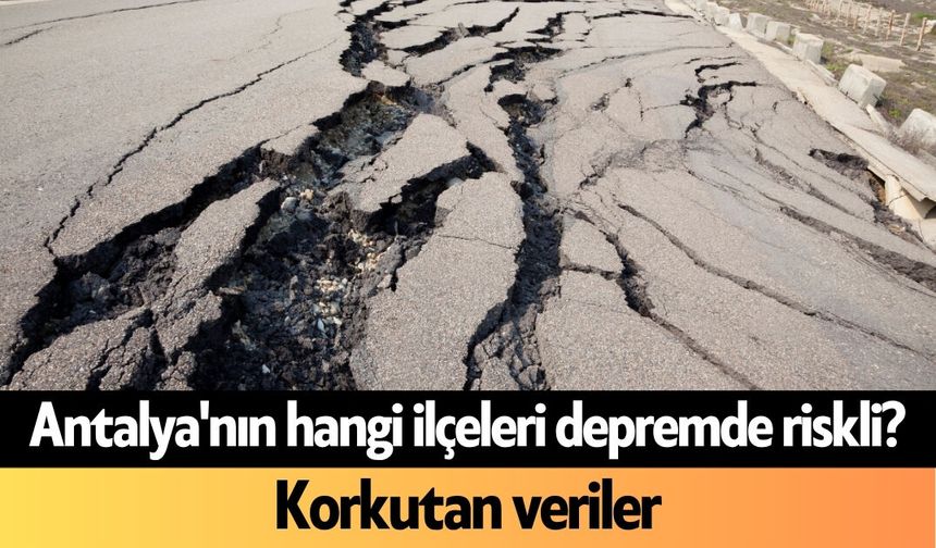 Antalya'nın hangi ilçeleri depremde riskli? Korkutan veriler