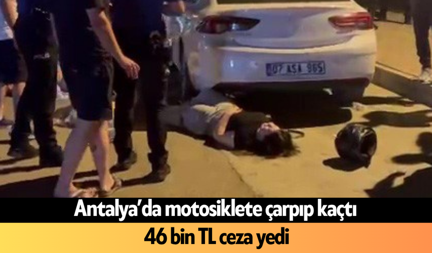 Antalya’da motosiklete çarpıp kaçtı! 46 bin TL ceza yedi