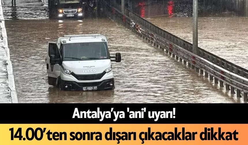 Antalya’ya 'ani' uyarı! O saatte dışarı çıkacaklar dikkat