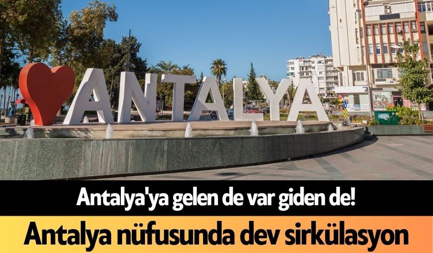 Antalya'ya gelen de var giden de! Antalya nüfusunda dev sirkülasyon