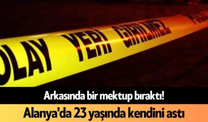 Arkasında bir mektup bıraktı! Alanya'da 23 yaşında kendini astı
