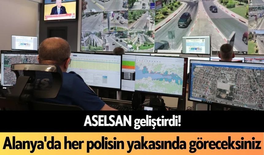 ASELSAN geliştirdi! Alanya'da her polisin yakasında göreceksiniz