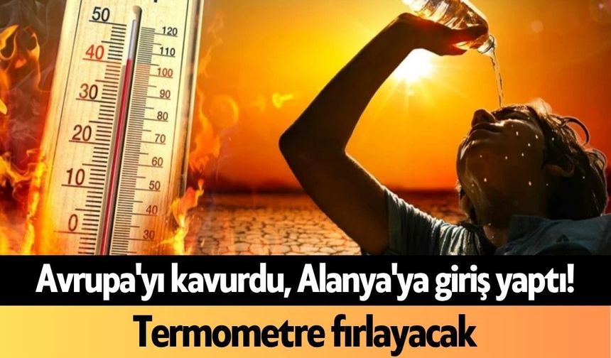 Avrupa'yı kavurdu, Alanya'ya giriş yaptı! Termometre fırlayacak