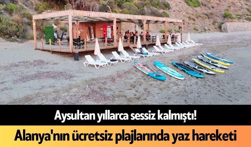 Aysultan yıllarca sessiz kalmıştı! Alanya'nın ücretsiz plajlarında yaz hareketi