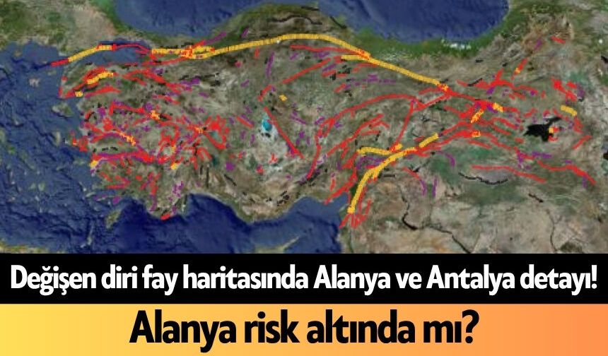 Değişen diri fay haritasında Alanya ve Antalya detayı! Alanya risk altında mı?